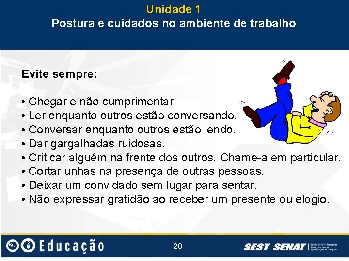 Unidade 1 Postura e cuidados no ambiente de trabalho Evite sempre: • Chegar e