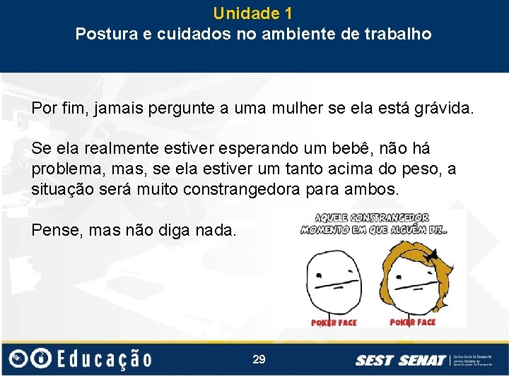 Unidade 1 Postura e cuidados no ambiente de trabalho Por fim, jamais pergunte a