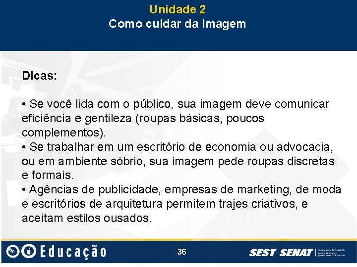 Unidade 2 Como cuidar da imagem Dicas: • Se você lida com o público,