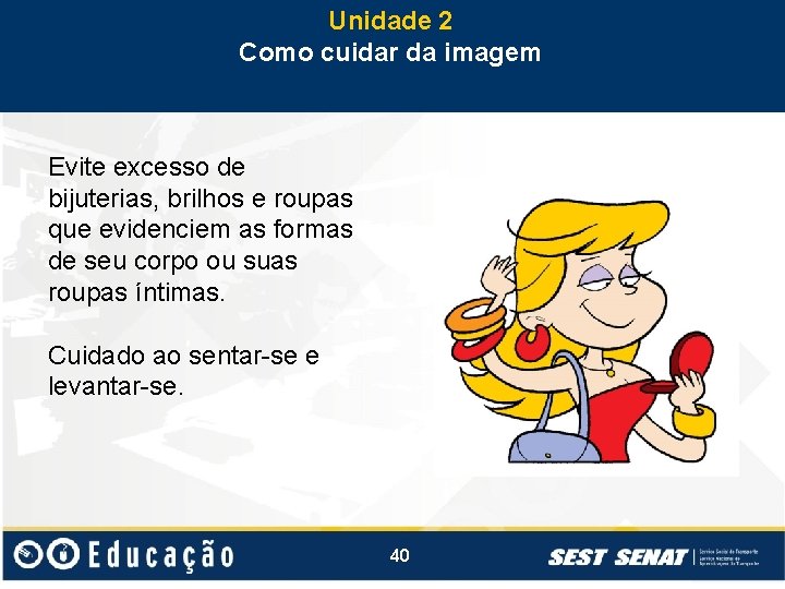 Unidade 2 Como cuidar da imagem Evite excesso de bijuterias, brilhos e roupas que