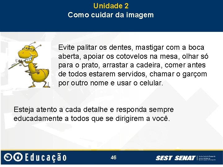 Unidade 2 Como cuidar da imagem Evite palitar os dentes, mastigar com a boca