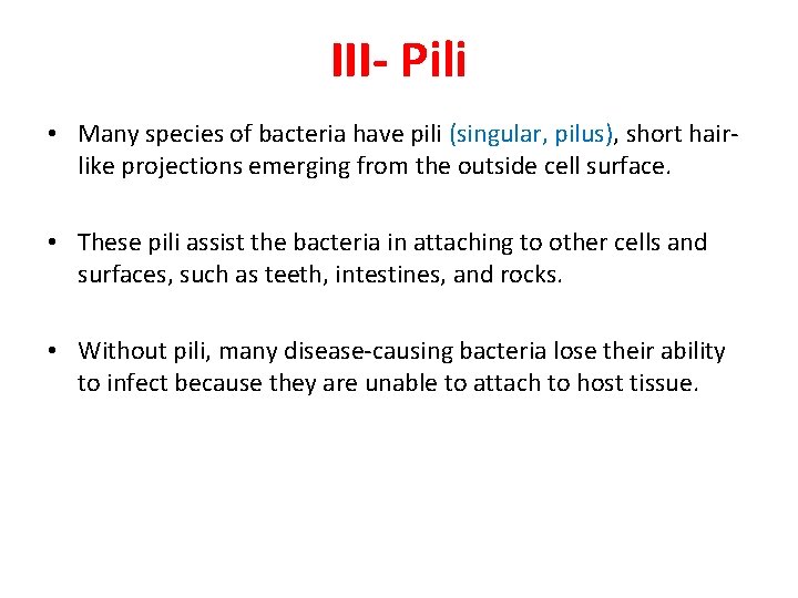 III- Pili • Many species of bacteria have pili (singular, pilus), short hairlike projections