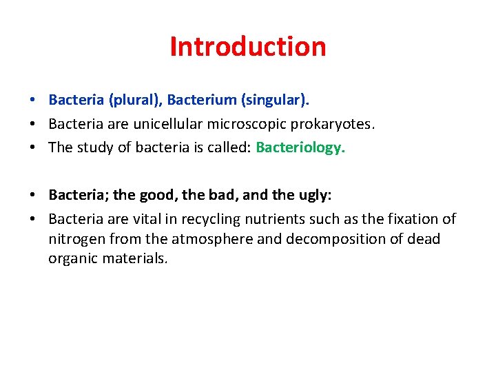 Introduction • Bacteria (plural), Bacterium (singular). • Bacteria are unicellular microscopic prokaryotes. • The