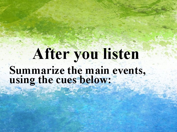 After you listen Summarize the main events, using the cues below: 