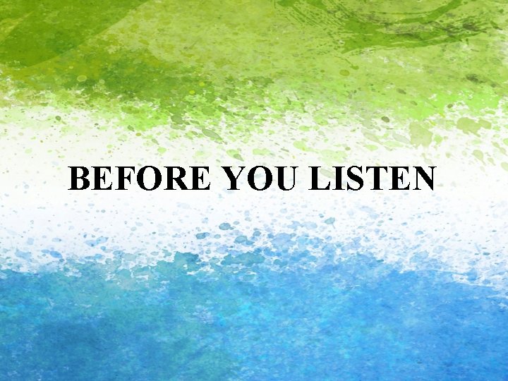 BEFORE YOU LISTEN 