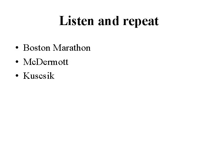 Listen and repeat • Boston Marathon • Mc. Dermott • Kuscsik 