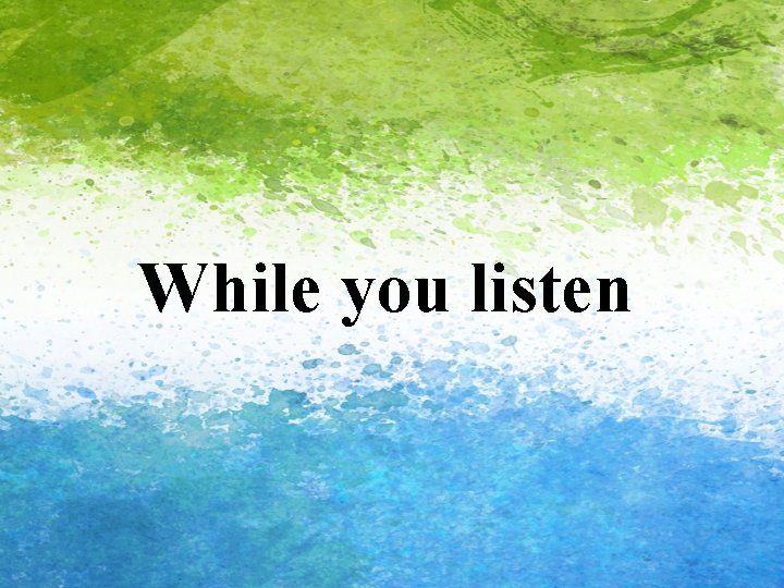 While you listen 