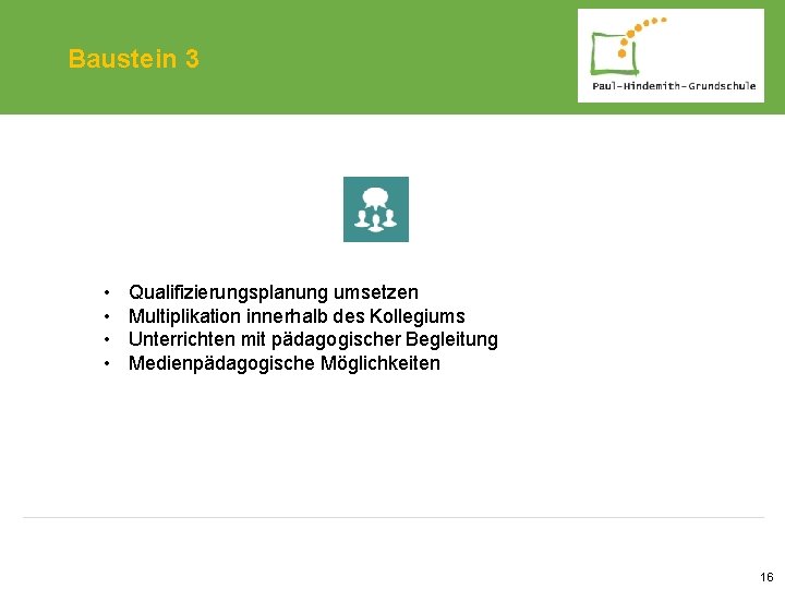 Baustein 3 • • Qualifizierungsplanung umsetzen Multiplikation innerhalb des Kollegiums Unterrichten mit pädagogischer Begleitung