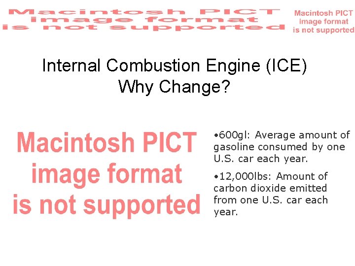 Internal Combustion Engine (ICE) Why Change? • 600 gl: Average amount of gasoline consumed