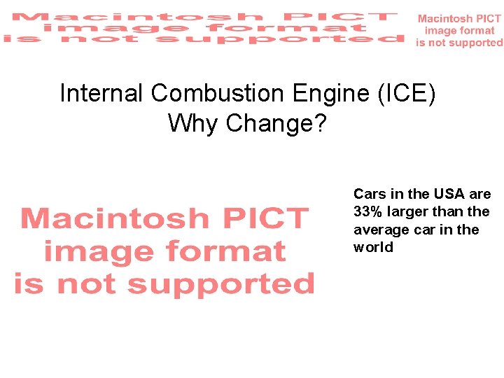 Internal Combustion Engine (ICE) Why Change? Cars in the USA are 33% larger than
