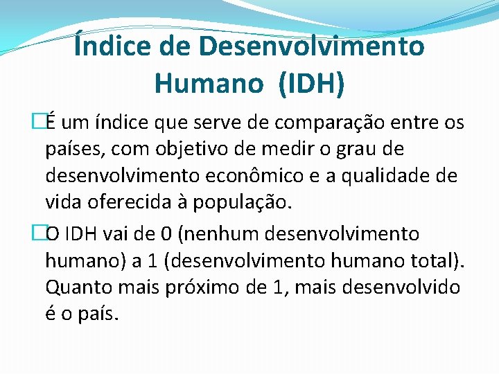 Índice de Desenvolvimento Humano (IDH) �É um índice que serve de comparação entre os
