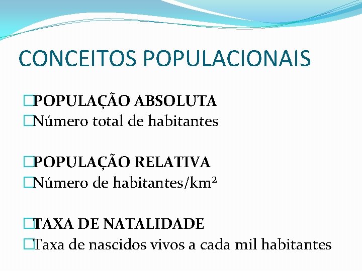 CONCEITOS POPULACIONAIS �POPULAÇÃO ABSOLUTA �Número total de habitantes �POPULAÇÃO RELATIVA �Número de habitantes/km² �TAXA