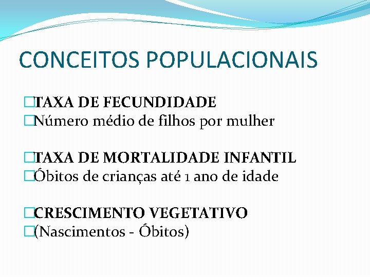 CONCEITOS POPULACIONAIS �TAXA DE FECUNDIDADE �Número médio de filhos por mulher �TAXA DE MORTALIDADE