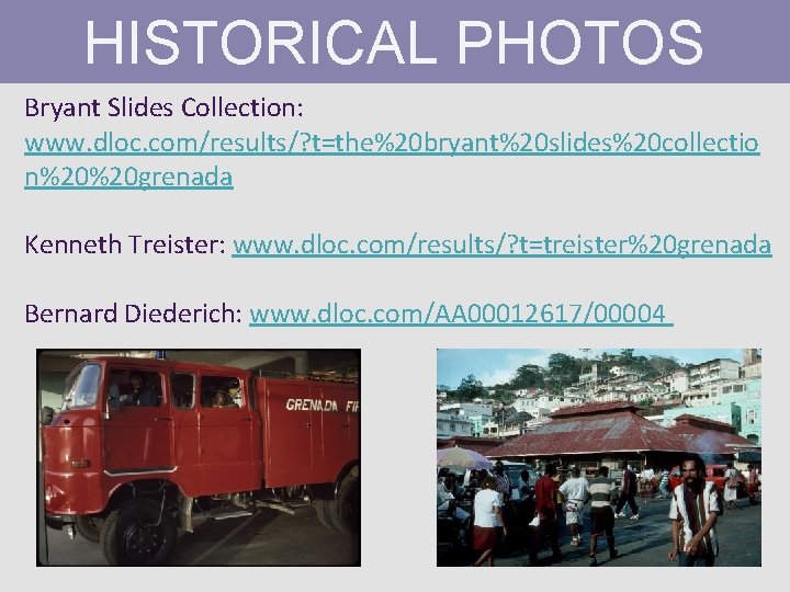 HISTORICAL PHOTOS Bryant Slides Collection: www. dloc. com/results/? t=the%20 bryant%20 slides%20 collectio n%20%20 grenada