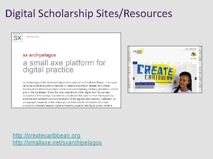 Digital Scholarship Sites/Resources http: //createcaribbean. org http: //smallaxe. net/sxarchipelagos 