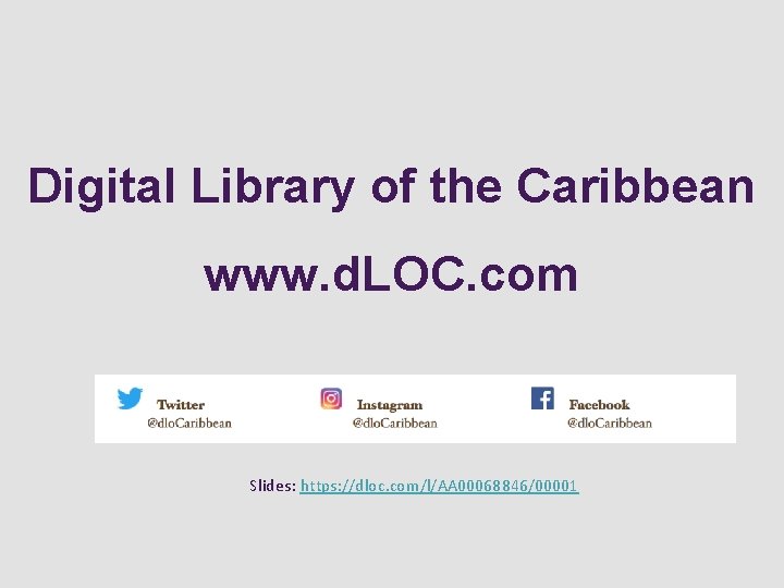 Digital Library of the Caribbean www. d. LOC. com Slides: https: //dloc. com/l/AA 00068846/00001