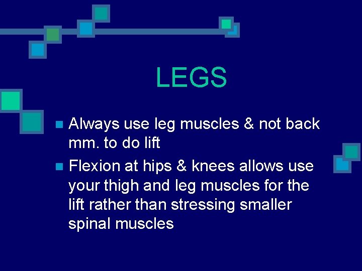 LEGS Always use leg muscles & not back mm. to do lift n Flexion