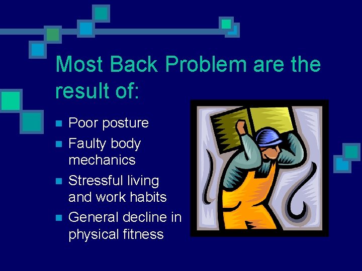 Most Back Problem are the result of: n n Poor posture Faulty body mechanics