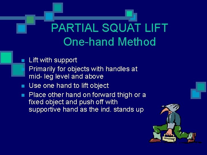 PARTIAL SQUAT LIFT One-hand Method n n Lift with support Primarily for objects with