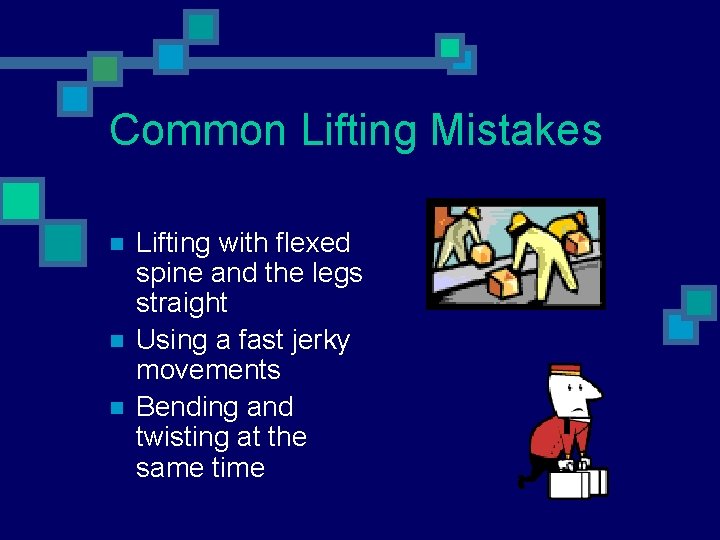 Common Lifting Mistakes n n n Lifting with flexed spine and the legs straight