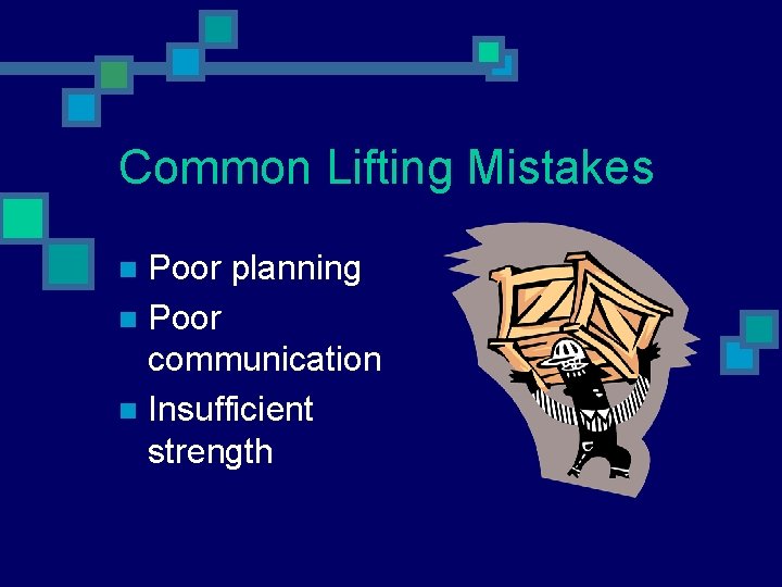 Common Lifting Mistakes Poor planning n Poor communication n Insufficient strength n 