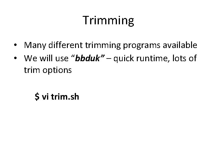 Trimming • Many different trimming programs available • We will use “bbduk” – quick