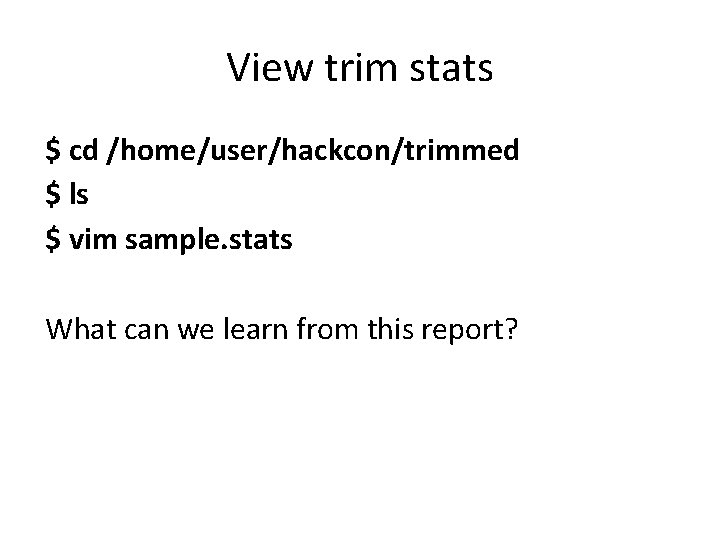 View trim stats $ cd /home/user/hackcon/trimmed $ ls $ vim sample. stats What can