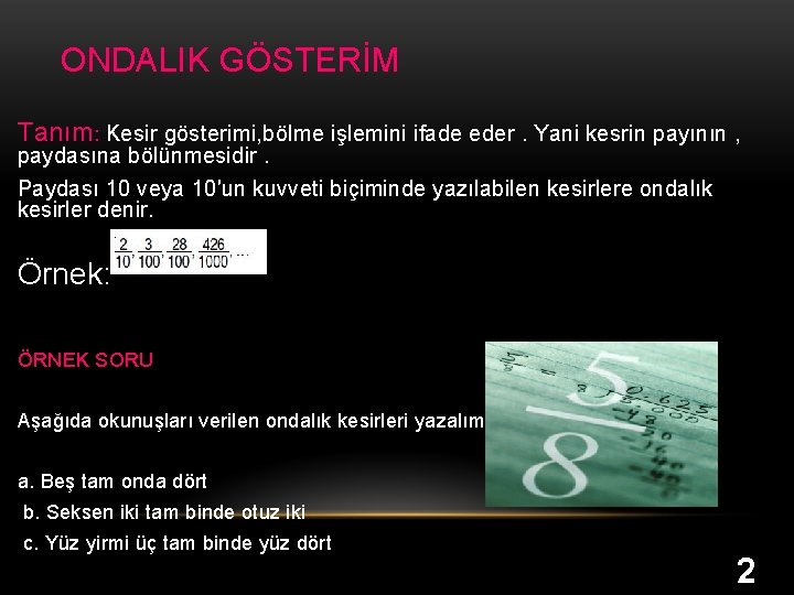 ONDALIK GÖSTERİM Tanım: Kesir gösterimi, bölme işlemini ifade eder. Yani kesrin payının , paydasına