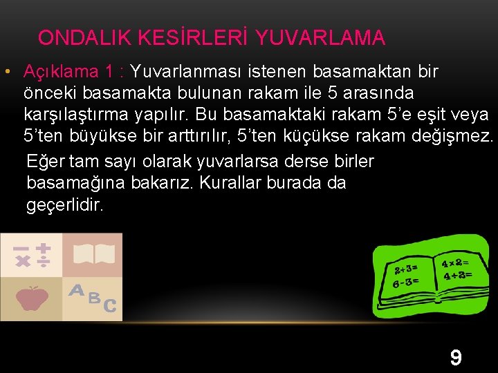 ONDALIK KESİRLERİ YUVARLAMA • Açıklama 1 : Yuvarlanması istenen basamaktan bir önceki basamakta bulunan