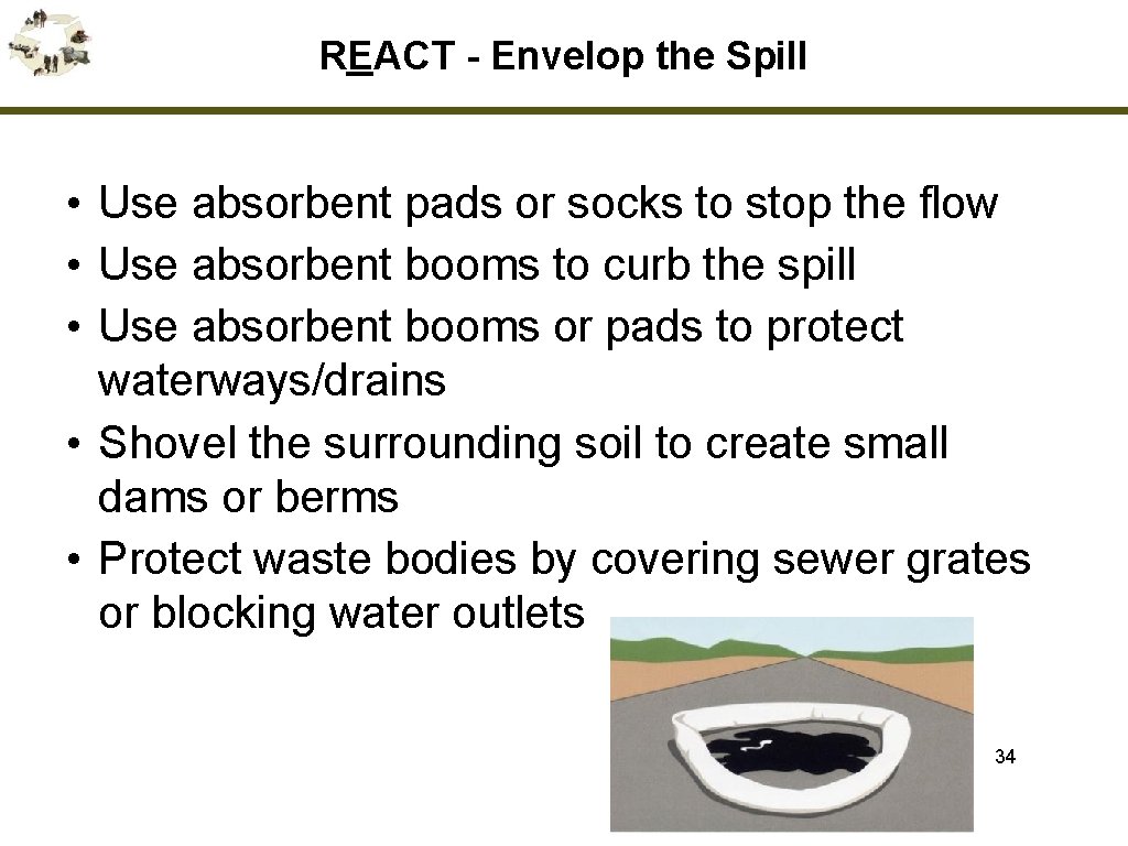 REACT - Envelop the Spill • Use absorbent pads or socks to stop the
