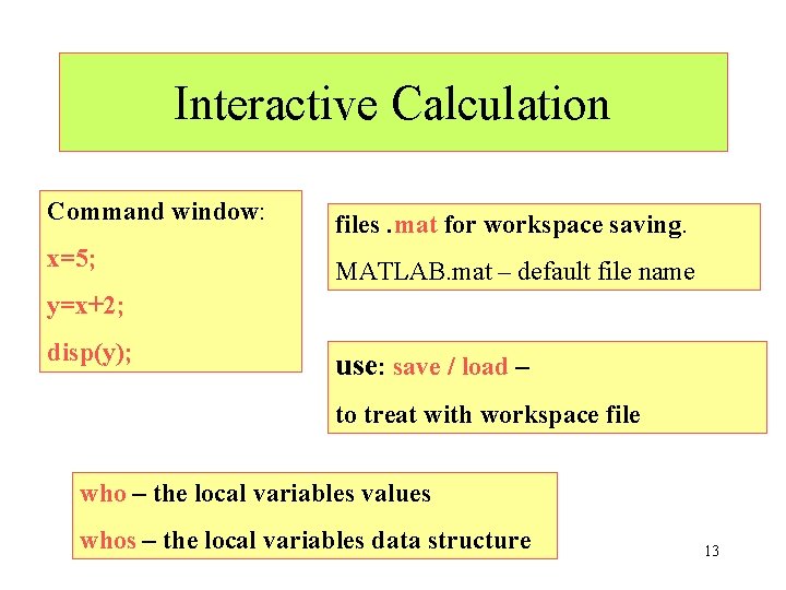 Interactive Calculation Command window: files. mat for workspace saving. x=5; MATLAB. mat – default