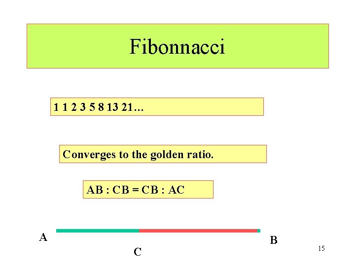 Fibonnacci 1 1 2 3 5 8 13 21… Converges to the golden ratio.