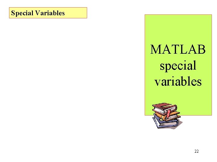 Special Variables MATLAB special variables 22 