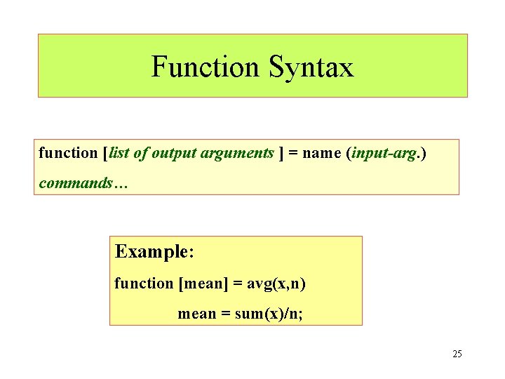 Function Syntax function [list of output arguments ] = name (input-arg. ) commands… Example: