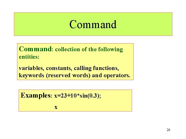 Command: collection of the following entities: variables, constants, calling functions, keywords (reserved words) and