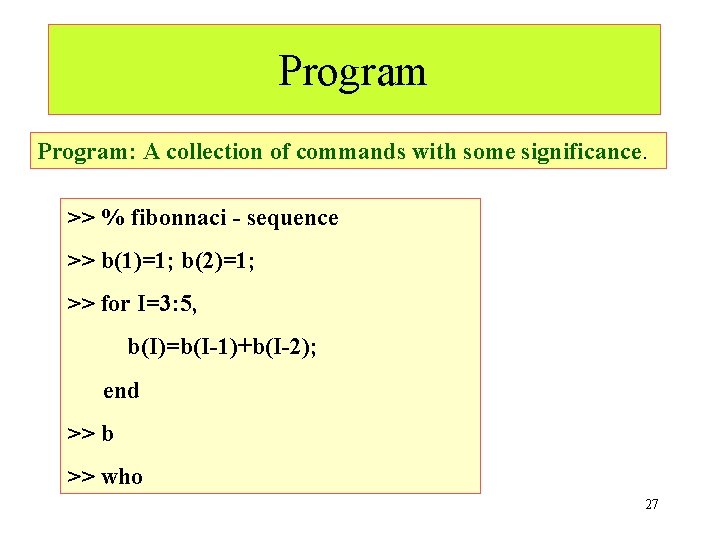 Program: A collection of commands with some significance. >> % fibonnaci - sequence >>