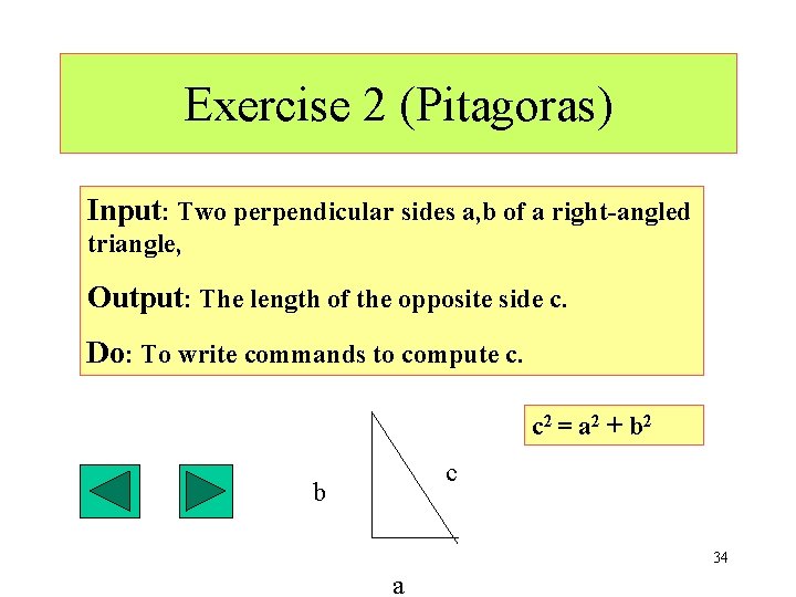 Exercise 2 (Pitagoras) Input: Two perpendicular sides a, b of a right-angled triangle, Output: