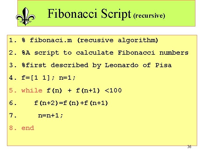 Fibonacci Script (recursive) 1. % fibonaci. m (recusive algorithm) 2. %A script to calculate