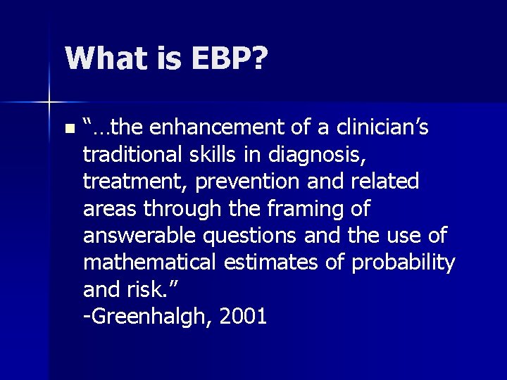 What is EBP? n “…the enhancement of a clinician’s traditional skills in diagnosis, treatment,