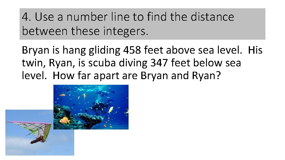 4. Use a number line to find the distance between these integers. Bryan is 4. Use a number line to find the distance between these integers. Bryan is