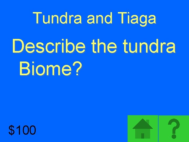 Tundra and Tiaga Describe the tundra Biome? $100 