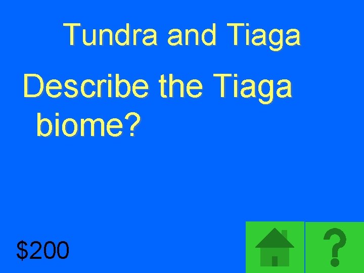 Tundra and Tiaga Describe the Tiaga biome? $200 