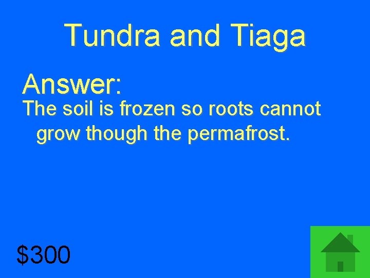 Tundra and Tiaga Answer: The soil is frozen so roots cannot grow though the