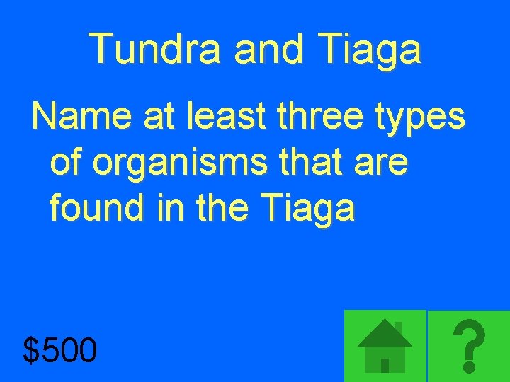 Tundra and Tiaga Name at least three types of organisms that are found in