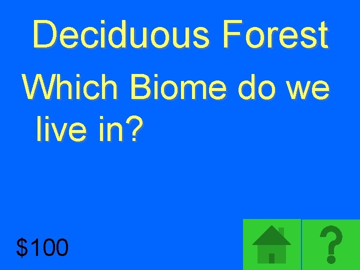 Deciduous Forest Which Biome do we live in? $100 