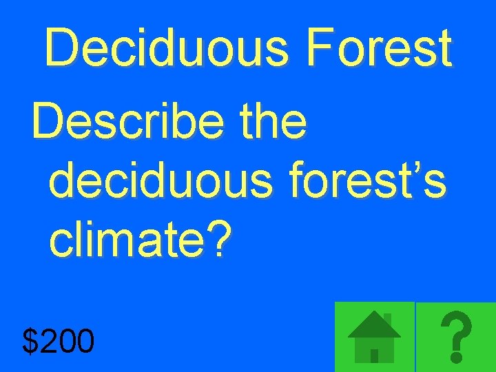 Deciduous Forest Describe the deciduous forest’s climate? $200 