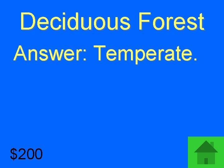 Deciduous Forest Answer: Temperate. $200 