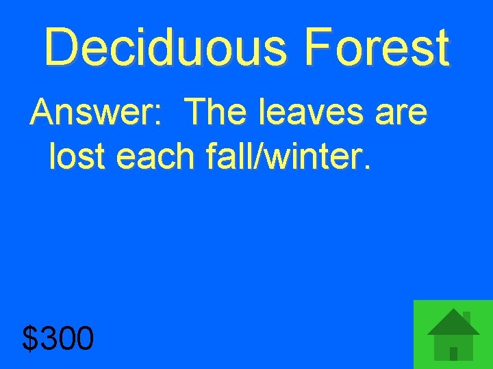 Deciduous Forest Answer: The leaves are lost each fall/winter. $300 