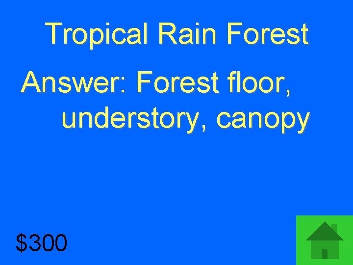 Tropical Rain Forest Answer: Forest floor, understory, canopy $300 