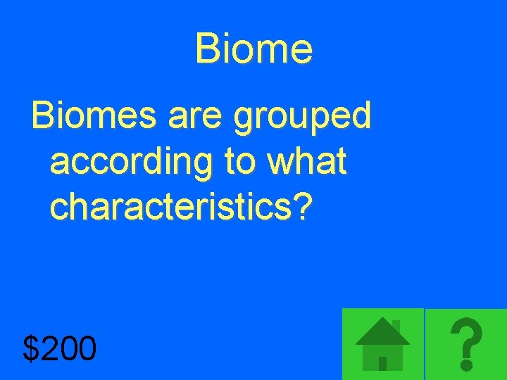 Biomes are grouped according to what characteristics? $200 